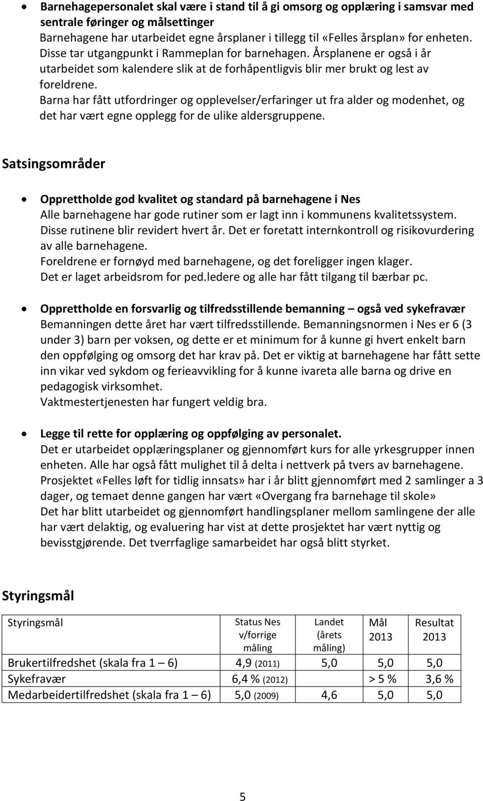 Barna har fått utfordringer og opplevelser/erfaringer ut fra alder og modenhet, og det har vært egne opplegg for de ulike aldersgruppene.