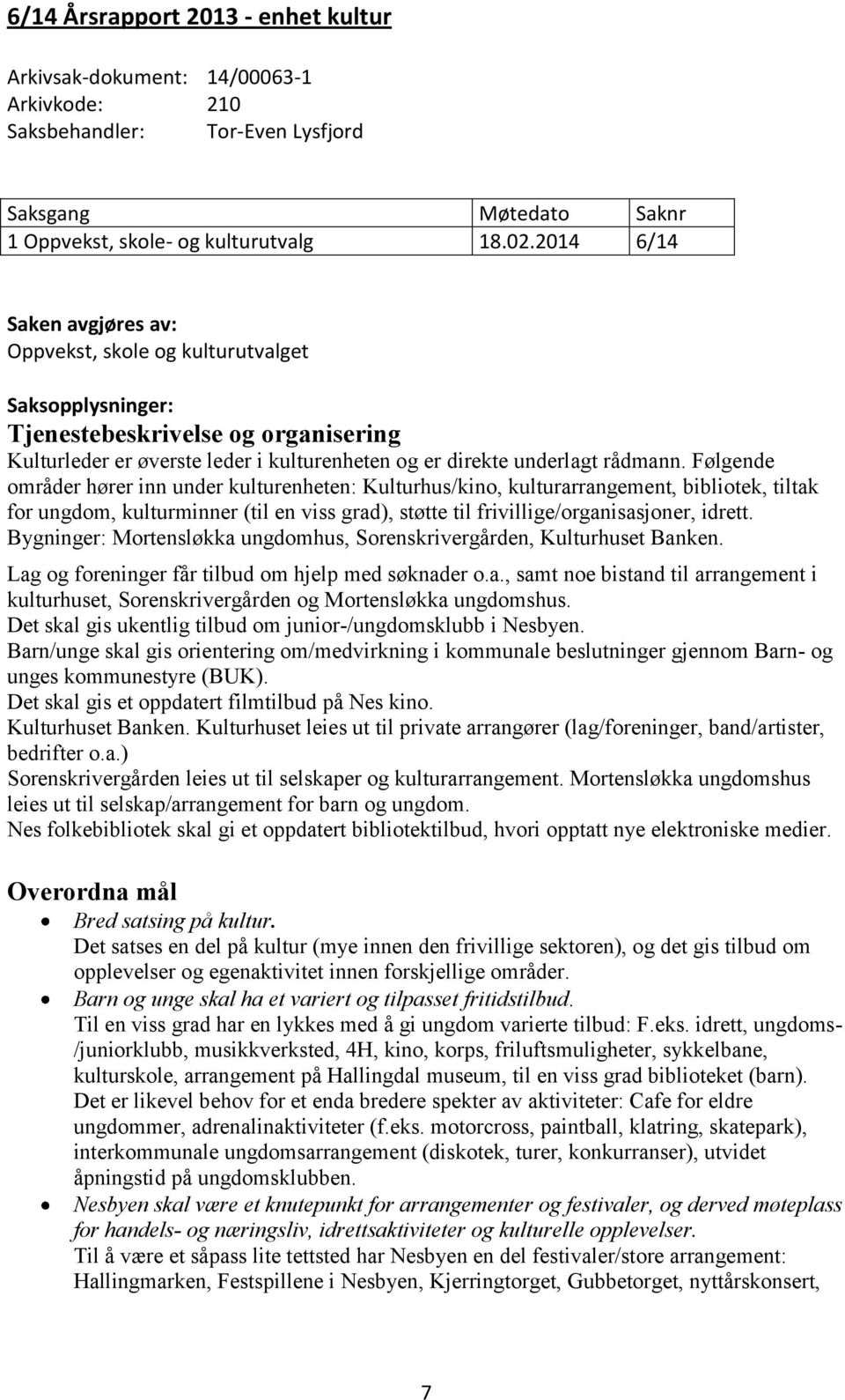 Følgende områder hører inn under kulturenheten: Kulturhus/kino, kulturarrangement, bibliotek, tiltak for ungdom, kulturminner (til en viss grad), støtte til frivillige/organisasjoner, idrett.