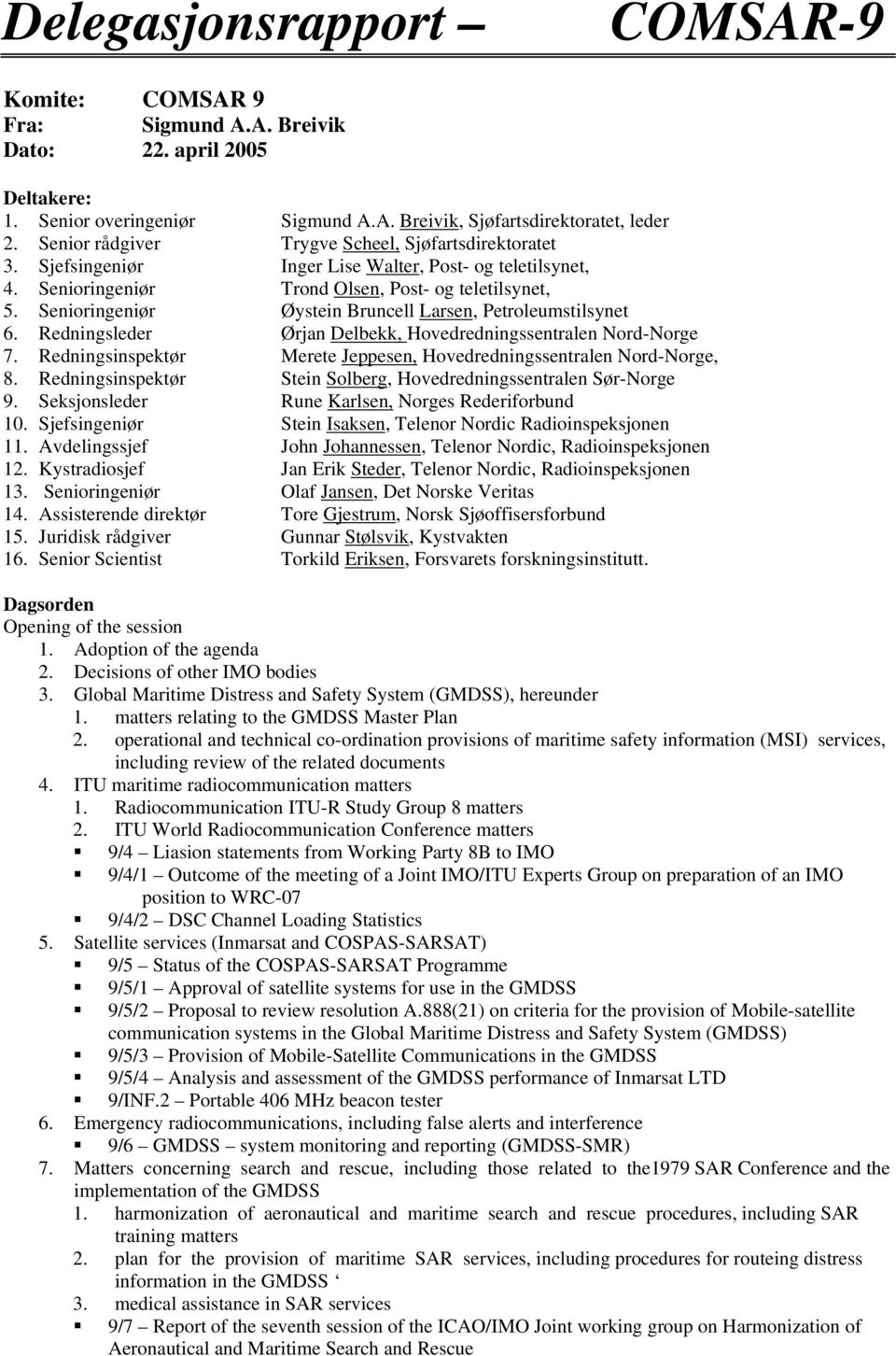 Senioringeniør Øystein Bruncell Larsen, Petroleumstilsynet 6. Redningsleder Ørjan Delbekk, Hovedredningssentralen Nord-Norge 7. Redningsinspektør Merete Jeppesen, Hovedredningssentralen Nord-Norge, 8.