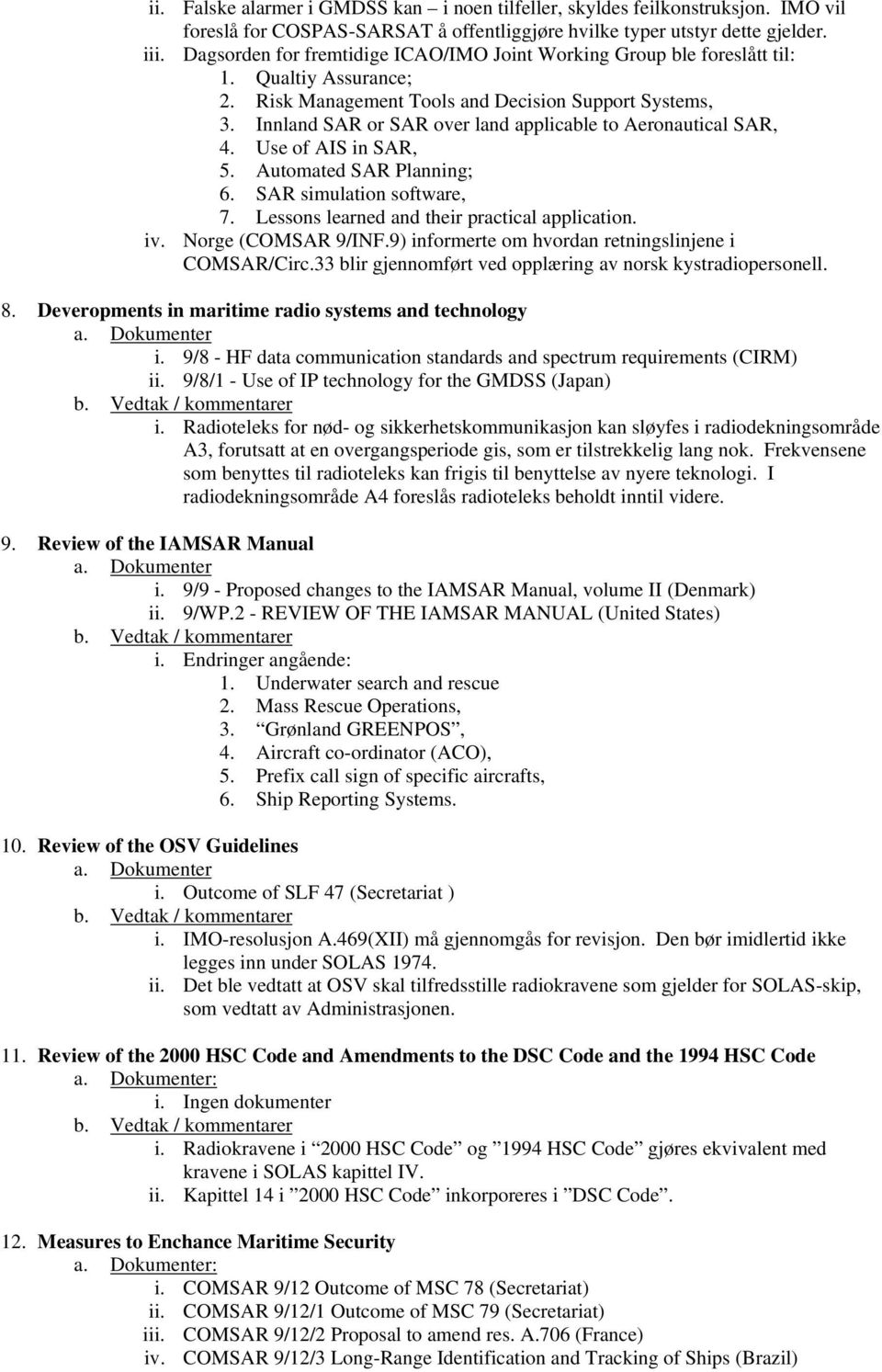 Innland SAR or SAR over land applicable to Aeronautical SAR, 4. Use of AIS in SAR, 5. Automated SAR Planning; 6. SAR simulation software, 7. Lessons learned and their practical application. iv.