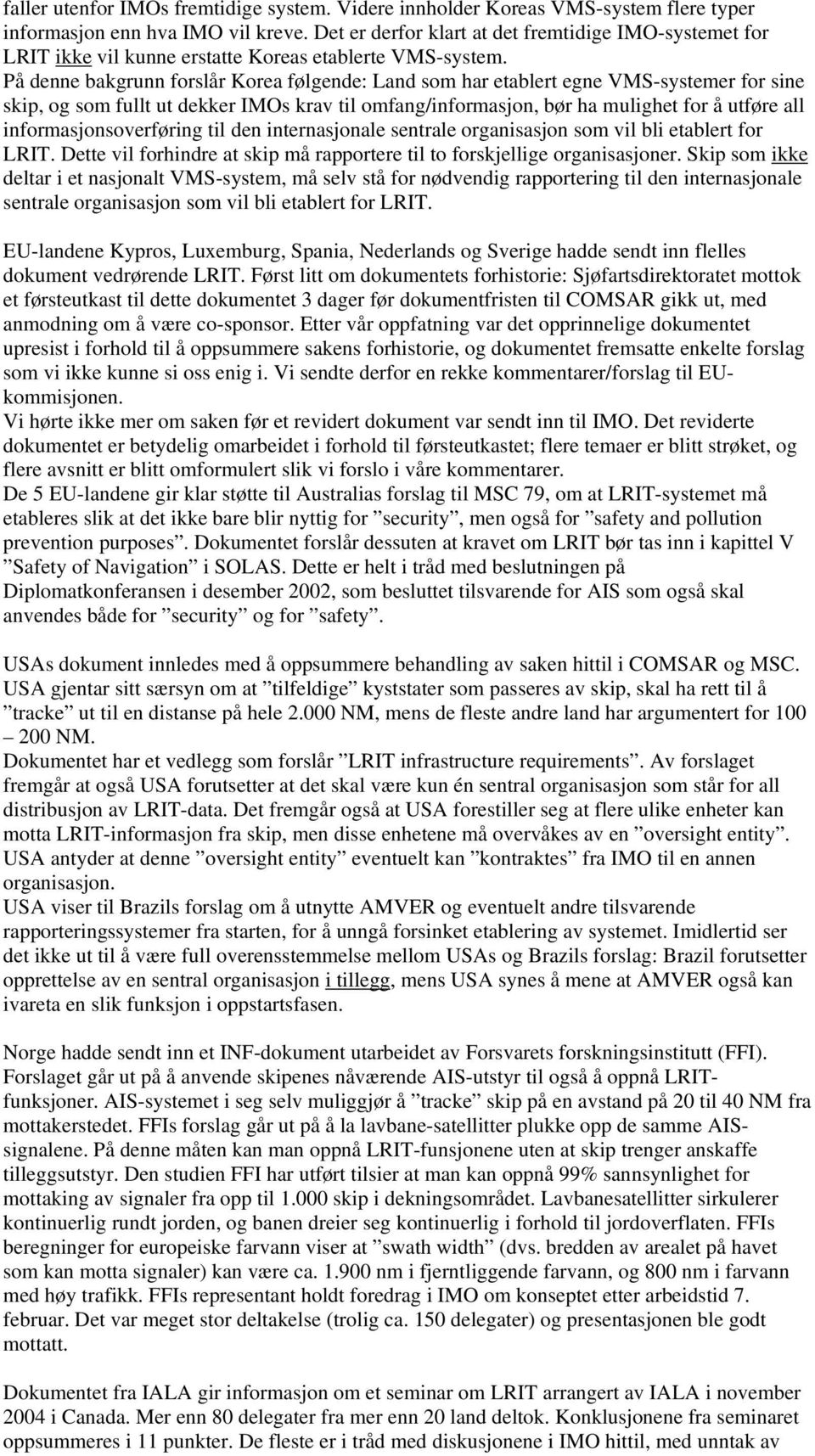 På denne bakgrunn forslår Korea følgende: Land som har etablert egne VMS-systemer for sine skip, og som fullt ut dekker IMOs krav til omfang/informasjon, bør ha mulighet for å utføre all