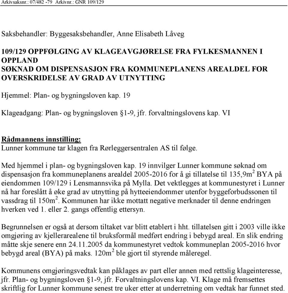 OVERSKRIDELSE AV GRAD AV UTNYTTING Hjemmel: Plan- og bygningsloven kap. 19 Klageadgang: Plan- og bygningsloven 1-9, jfr. forvaltningslovens kap.