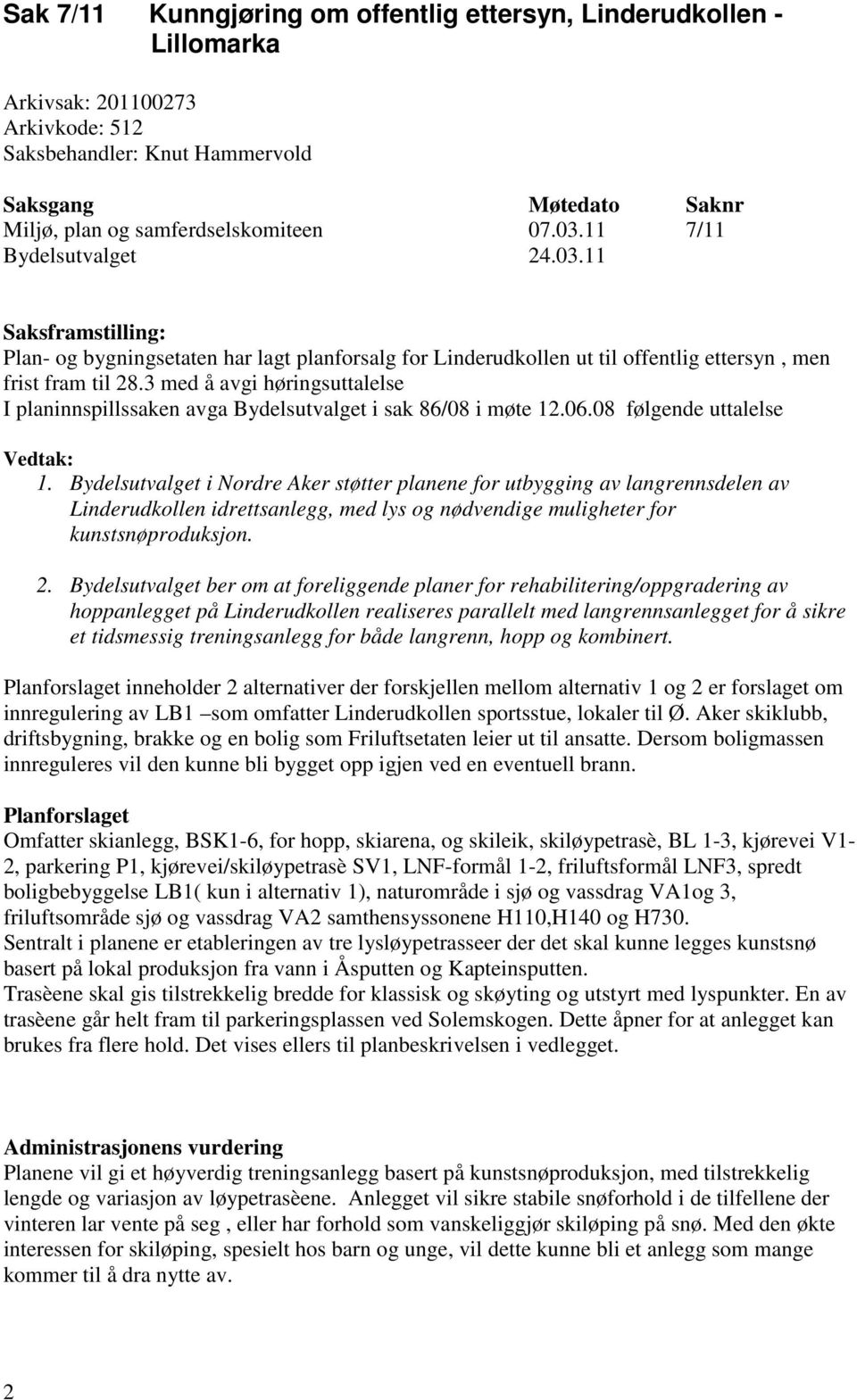 3 med å avgi høringsuttalelse I planinnspillssaken avga Bydelsutvalget i sak 86/08 i møte 12.06.08 følgende uttalelse Vedtak: 1.