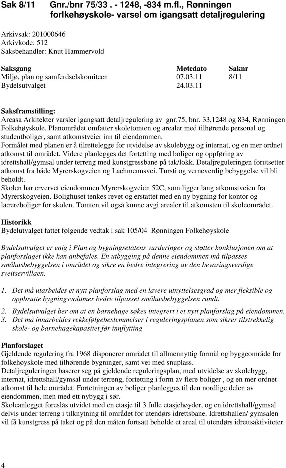 11 8/11 Bydelsutvalget 24.03.11 Saksframstilling: Arcasa Arkitekter varsler igangsatt detaljregulering av gnr.75, bnr. 33,1248 og 834, Rønningen Folkehøyskole.