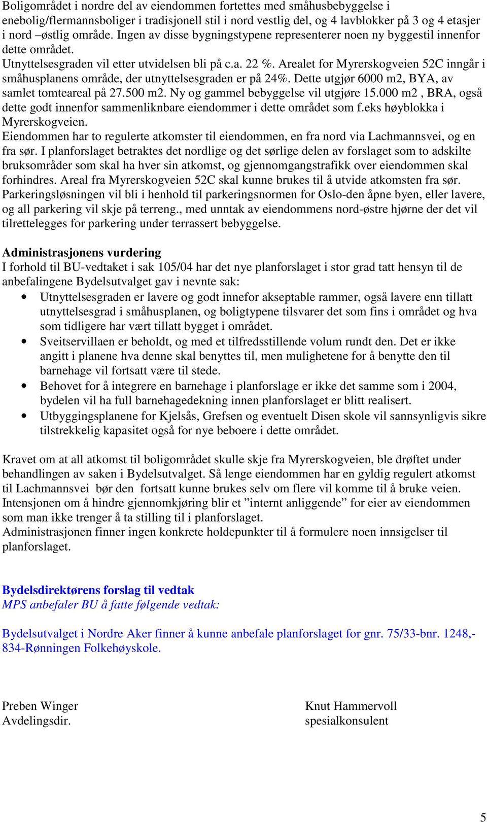 Arealet for Myrerskogveien 52C inngår i småhusplanens område, der utnyttelsesgraden er på 24%. Dette utgjør 6000 m2, BYA, av samlet tomteareal på 27.500 m2. Ny og gammel bebyggelse vil utgjøre 15.