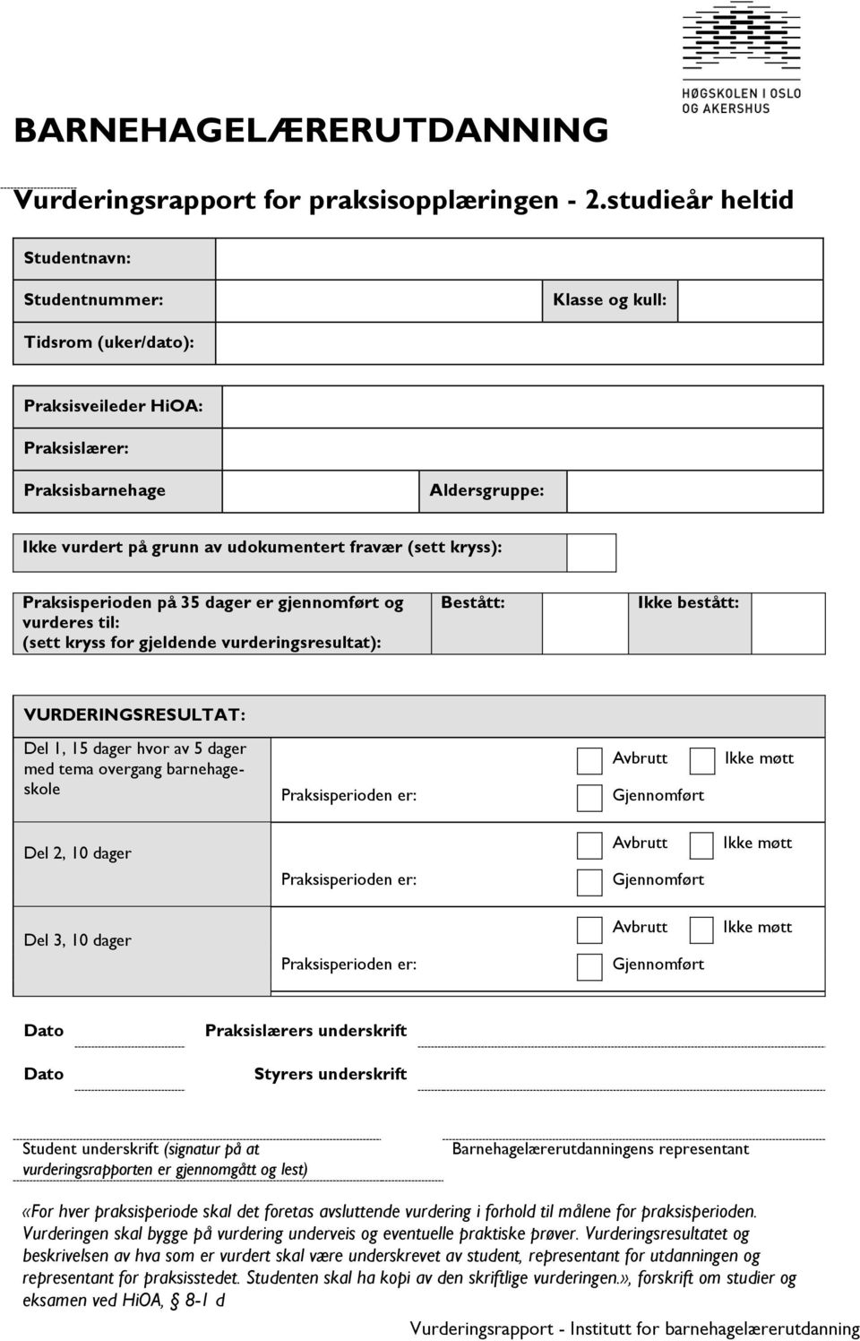 kryss): Praksisperioden på 35 dager er gjennomført og vurderes til: (sett kryss for gjeldende vurderingsresultat): Bestått: Ikke bestått: VURDERINGSRESULTAT: Del 1, 15 dager hvor av 5 dager med tema