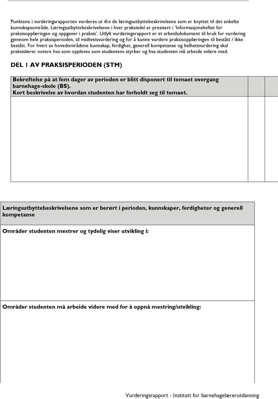 Utfylt vurderingsrapport er et arbeidsdokument til bruk for vurdering gjennom hele praksisperioden, til midtveisvurdering og for å kunne vurdere praksisopplæringen til bestått / ikke bestått.