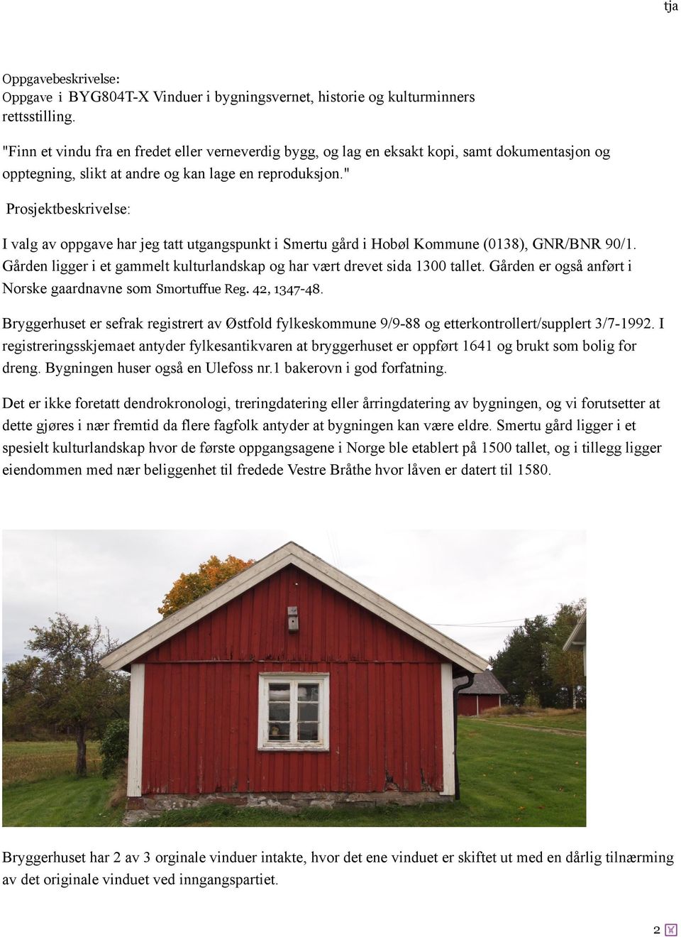 " Prosjektbeskrivelse: I valg av oppgave har jeg tatt utgangspunkt i Smertu gård i Hobøl Kommune (0138), GNR/BNR 90/1. Gården ligger i et gammelt kulturlandskap og har vært drevet sida 1300 tallet.