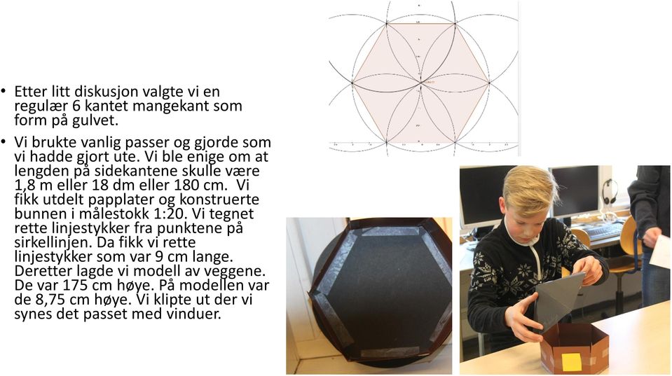 Vi ble enige om at lengden på sidekantene skulle være 1,8 m eller 18 dm eller 180 cm.