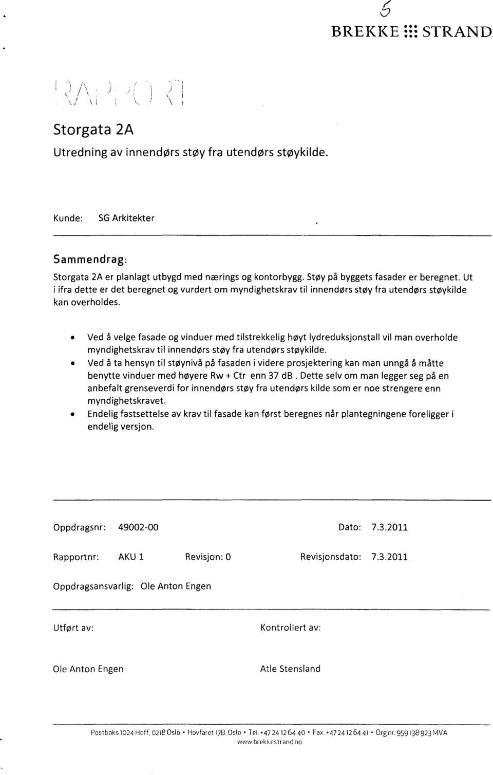 Ved å velge fasade og vinduer med tilstrekkelig høyt lydreduksjonstall vil man overholde myndighetskrav til innendørs støy fra utendørs støykilde.