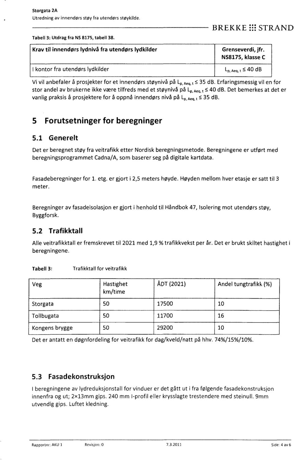 Erfaringsmessig vil en for stor andel av brukerne ikke være tilfreds med et støynivå på Lp,Aech t 40 db.