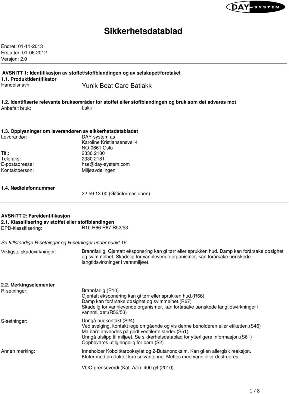 Leverandør: DAY-system as Karoline Kristiansensvei 4 NO-0661 Oslo Tlf: 2330 2180 Telefaks: 2330 2181 E-postadresse: hse@day-systemcom Kontaktperson: Miljøavdelingen 14 Nødtelefonnummer 22 59 13 00