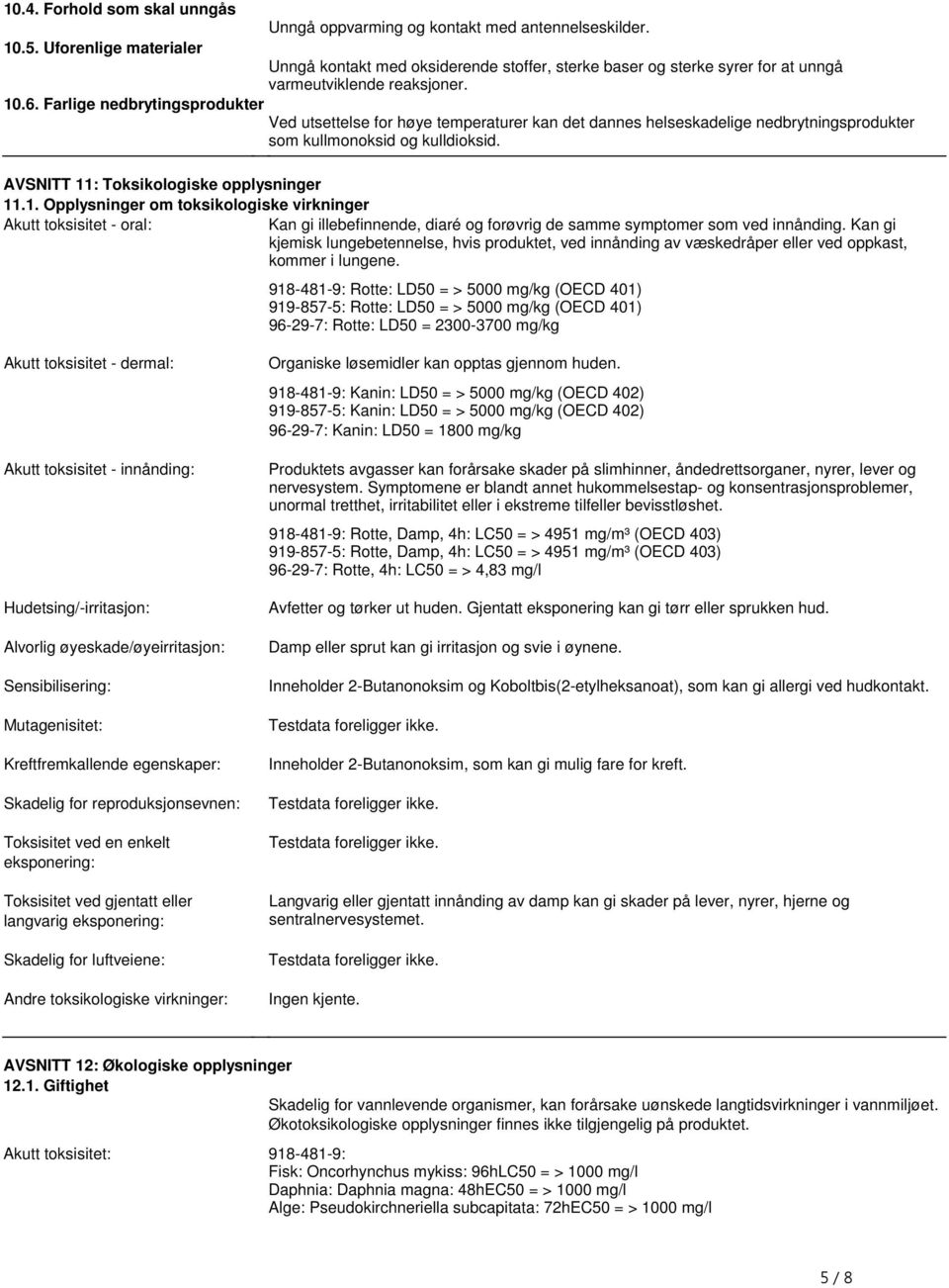 Toksikologiske opplysninger 111 Opplysninger om toksikologiske virkninger Akutt toksisitet - oral: Kan gi illebefinnende, diaré og forøvrig de samme symptomer som ved innånding Kan gi kjemisk