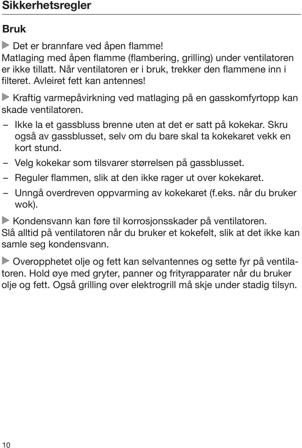 Ikke la et gassbluss brenne uten at det er satt på kokekar. Skru også av gassblusset, selv om du bare skal ta kokekaret vekk en kort stund. Velg kokekar som tilsvarer størrelsen på gassblusset.