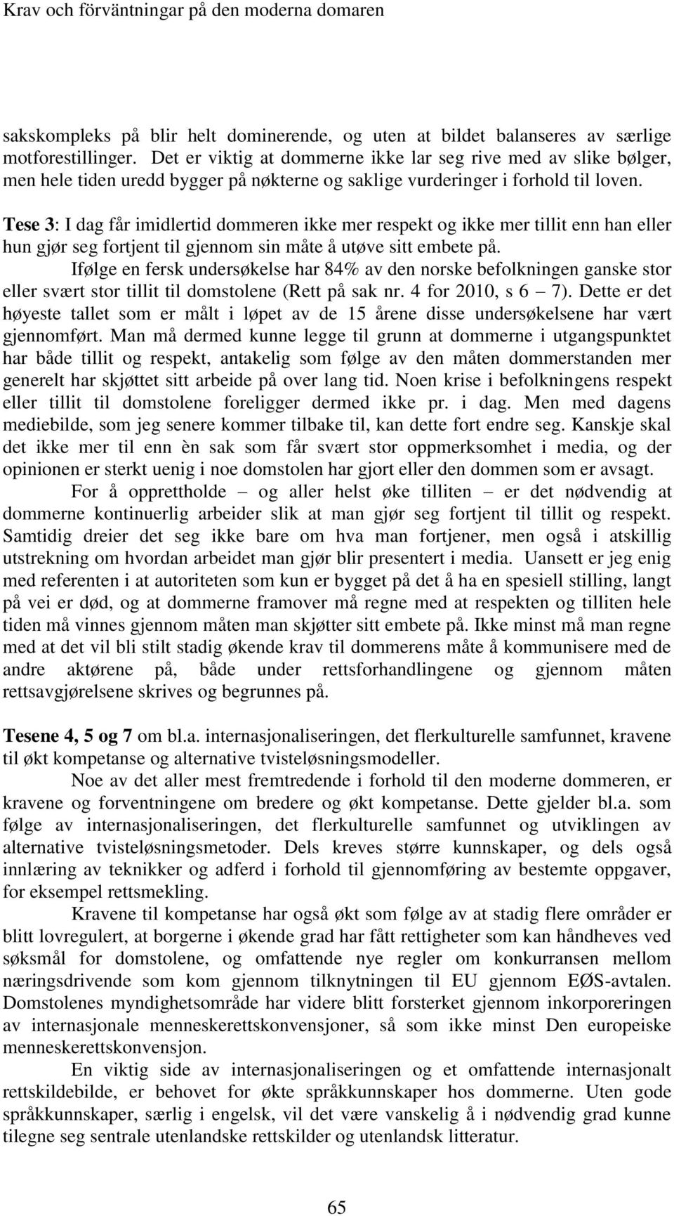 Tese 3: I dag får imidlertid dommeren ikke mer respekt og ikke mer tillit enn han eller hun gjør seg fortjent til gjennom sin måte å utøve sitt embete på.