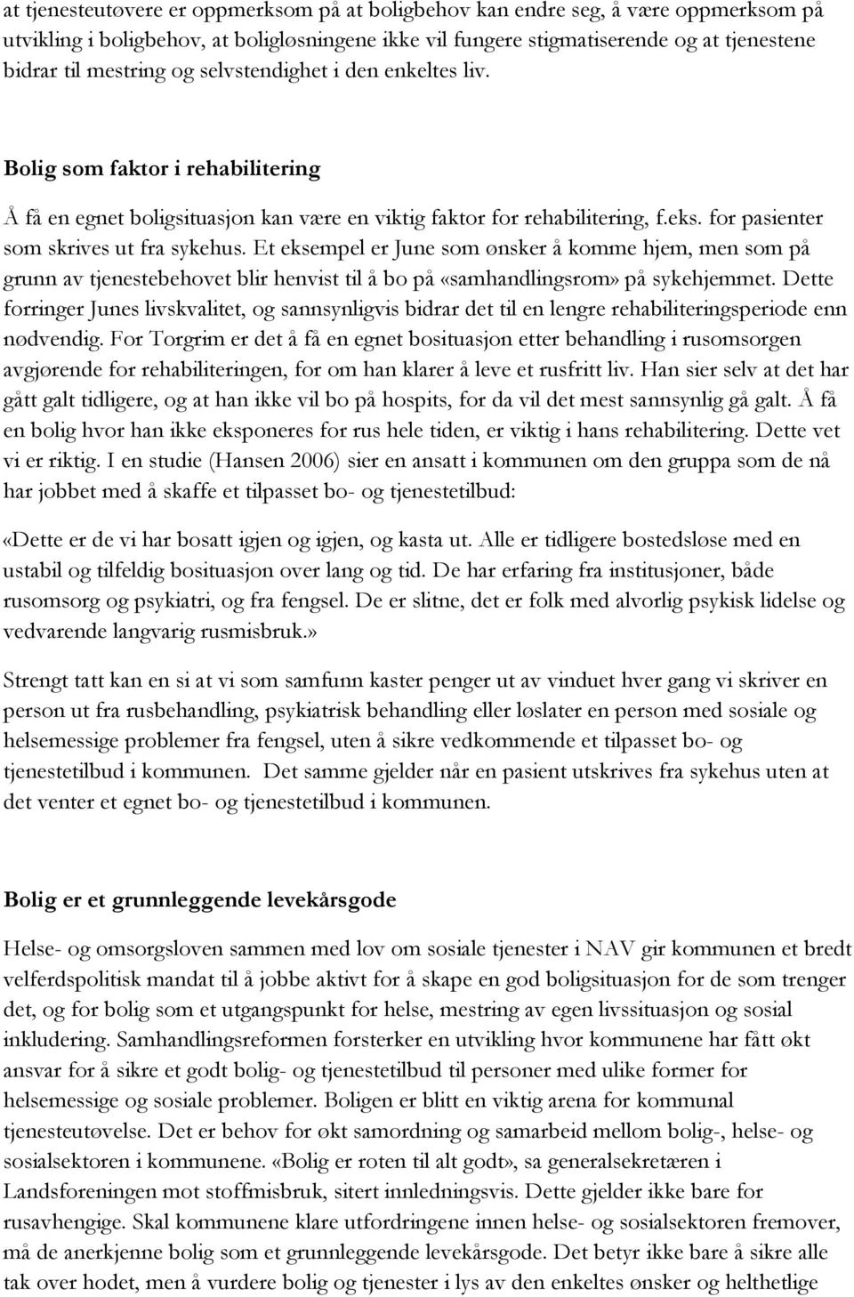 Et eksempel er June som ønsker å komme hjem, men som på grunn av tjenestebehovet blir henvist til å bo på «samhandlingsrom» på sykehjemmet.