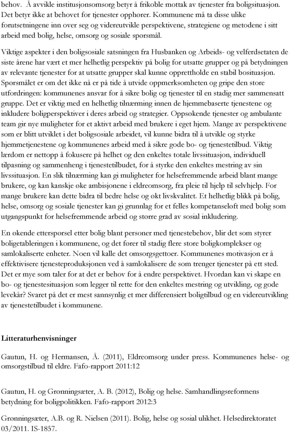 Viktige aspekter i den boligsosiale satsningen fra Husbanken og Arbeids- og velferdsetaten de siste årene har vært et mer helhetlig perspektiv på bolig for utsatte grupper og på betydningen av