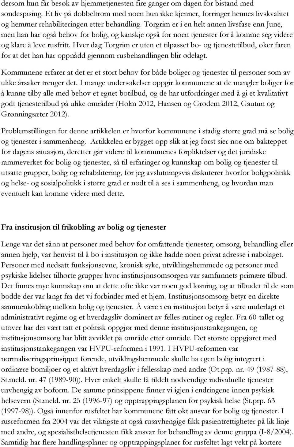 Torgrim er i en helt annen livsfase enn June, men han har også behov for bolig, og kanskje også for noen tjenester for å komme seg videre og klare å leve rusfritt.