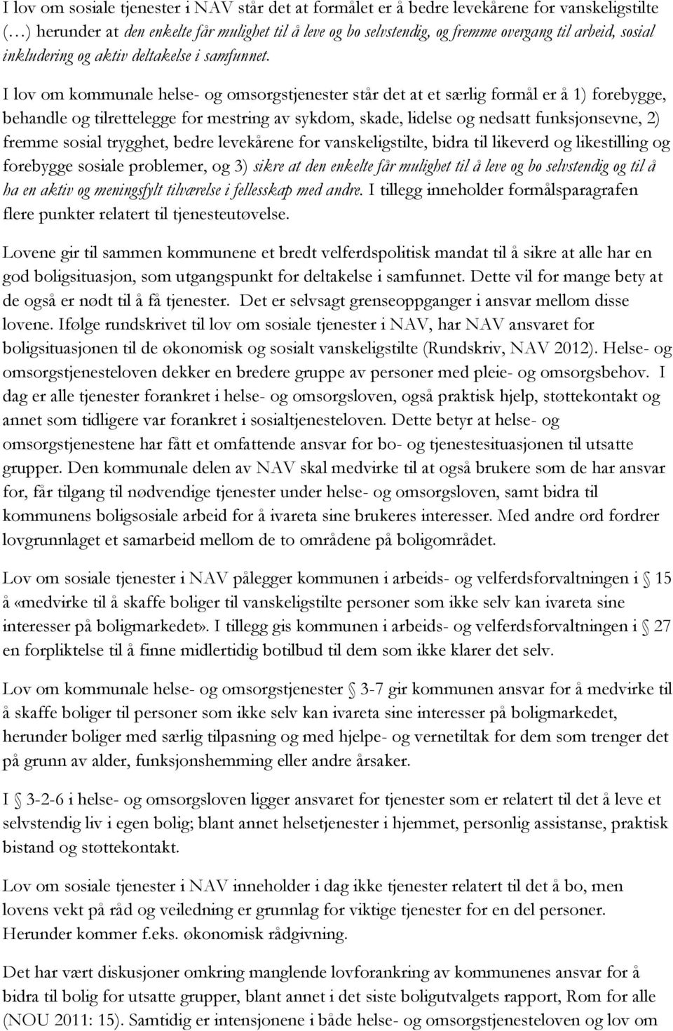 I lov om kommunale helse- og omsorgstjenester står det at et særlig formål er å 1) forebygge, behandle og tilrettelegge for mestring av sykdom, skade, lidelse og nedsatt funksjonsevne, 2) fremme