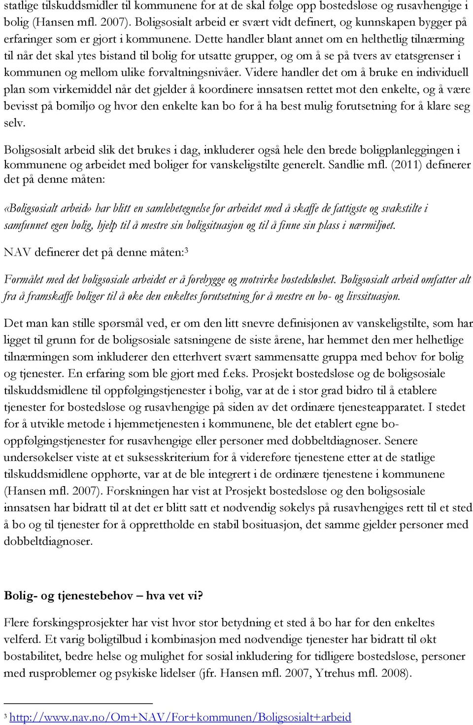 Dette handler blant annet om en helthetlig tilnærming til når det skal ytes bistand til bolig for utsatte grupper, og om å se på tvers av etatsgrenser i kommunen og mellom ulike forvaltningsnivåer.