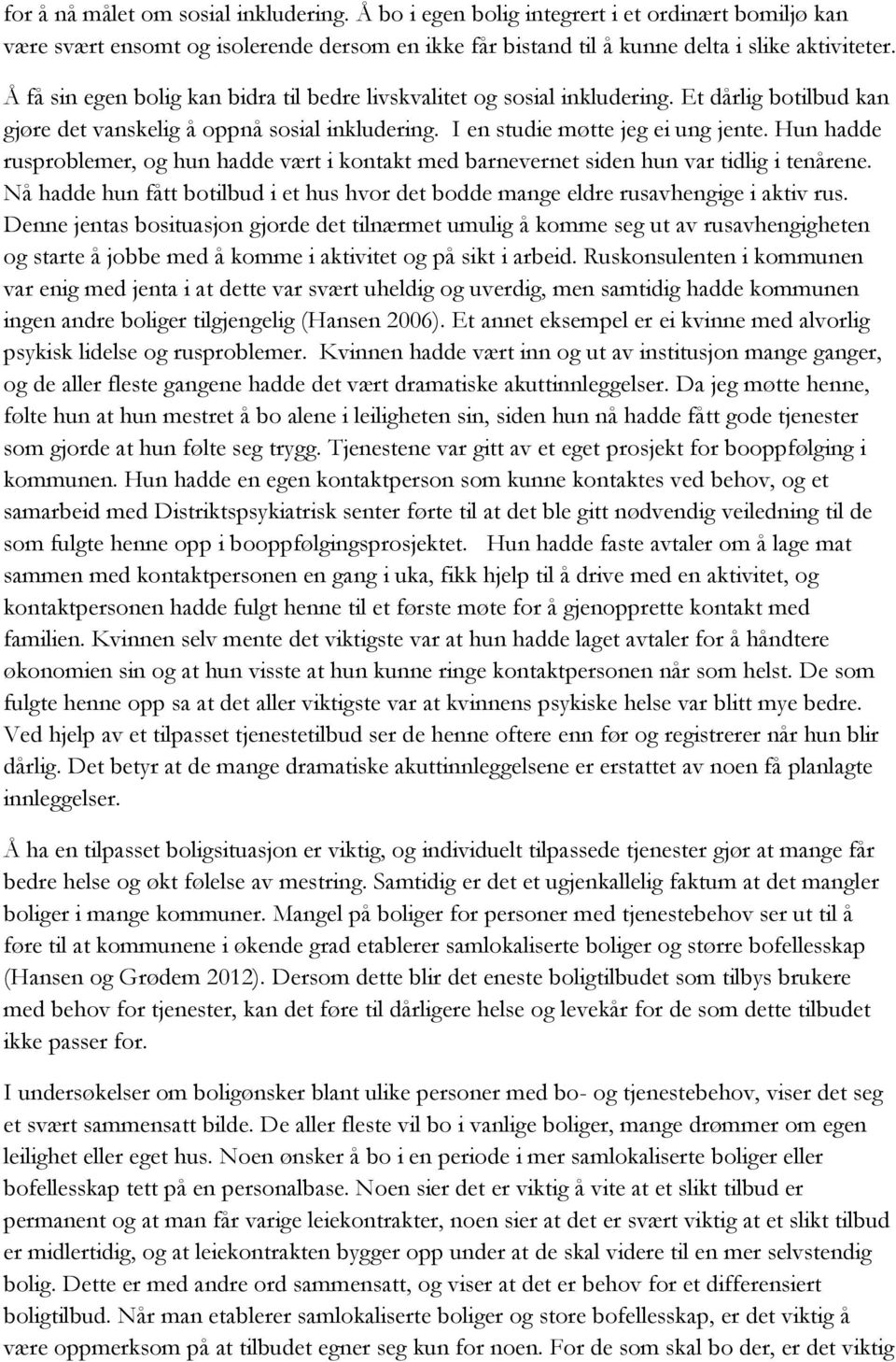 Hun hadde rusproblemer, og hun hadde vært i kontakt med barnevernet siden hun var tidlig i tenårene. Nå hadde hun fått botilbud i et hus hvor det bodde mange eldre rusavhengige i aktiv rus.