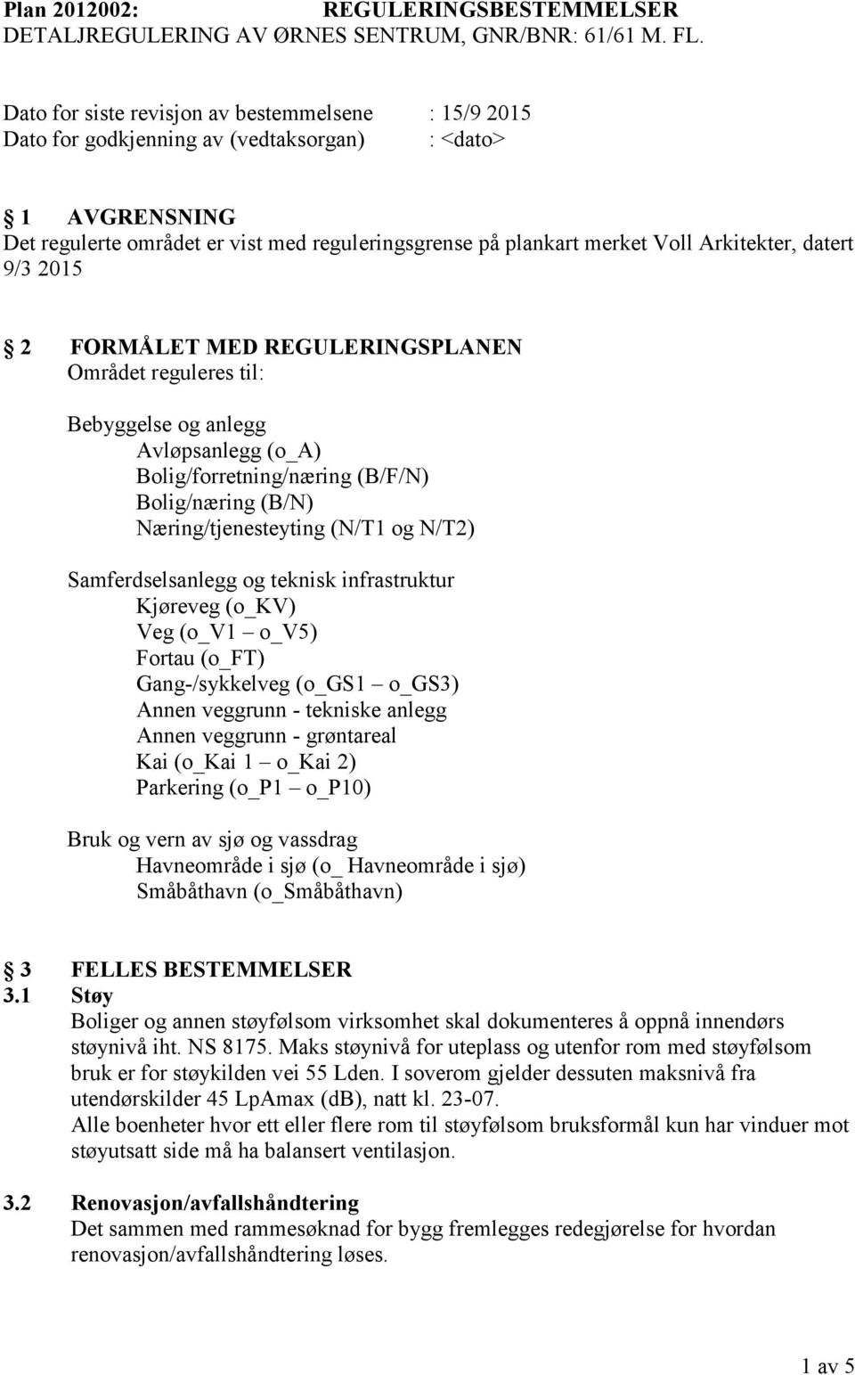 Arkitekter, datert 9/3 2015 2 FORMÅLET MED REGULERINGSPLANEN Området reguleres til: Bebyggelse og anlegg Avløpsanlegg (o_a) Bolig/forretning/næring (B/F/N) Bolig/næring (B/N) Næring/tjenesteyting