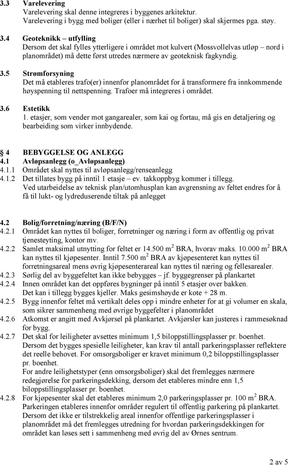 5 Strømforsyning Det må etableres trafo(er) innenfor planområdet for å transformere fra innkommende høyspenning til nettspenning. Trafoer må integreres i området. 3.6 Estetikk 1.