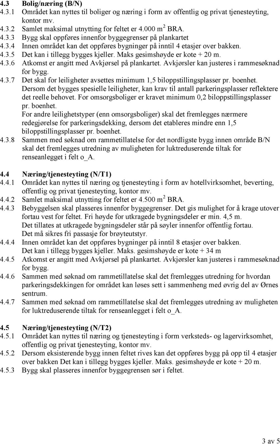 Avkjørsler kan justeres i rammesøknad 4.3.7 Det skal for leiligheter avsettes minimum 1,5 biloppstillingsplasser pr. boenhet.