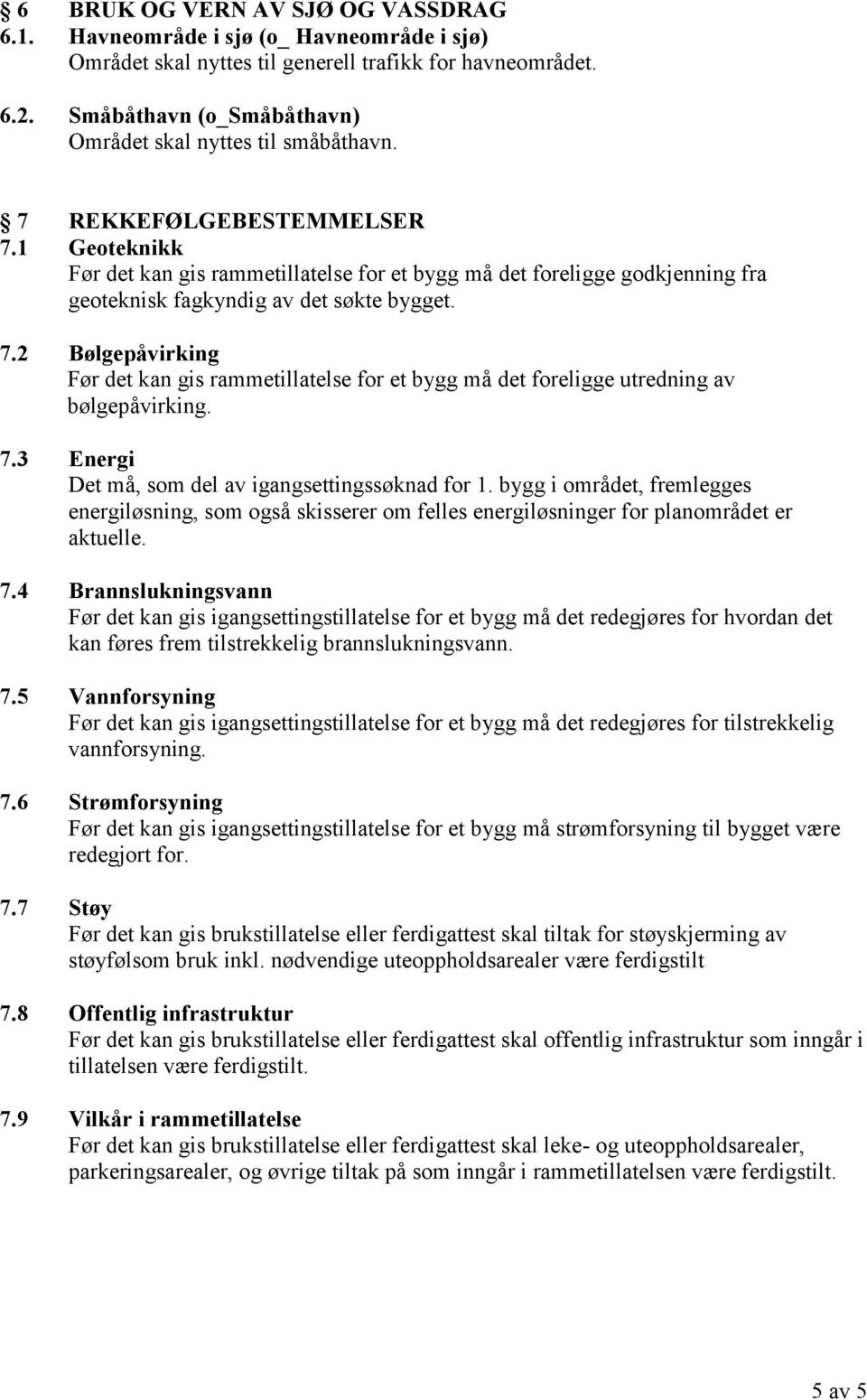 1 Geoteknikk Før det kan gis rammetillatelse for et bygg må det foreligge godkjenning fra geoteknisk fagkyndig av det søkte bygget. 7.