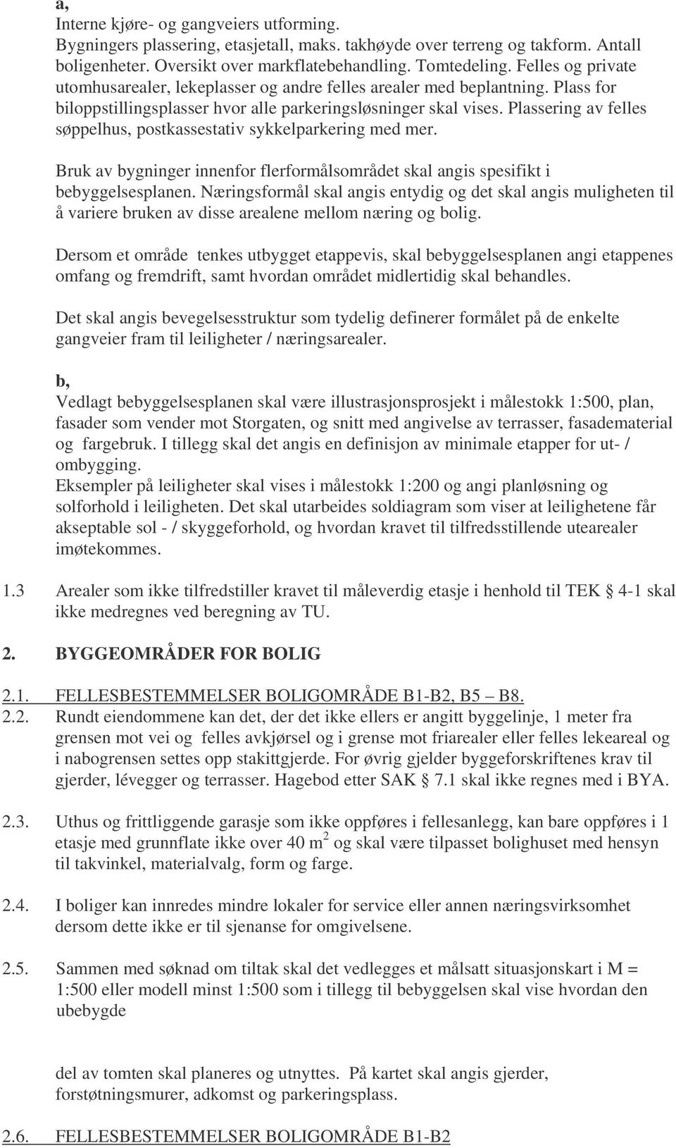 Plassering av felles søppelhus, postkassestativ sykkelparkering med mer. Bruk av bygninger innenfor flerformålsområdet skal angis spesifikt i bebyggelsesplanen.