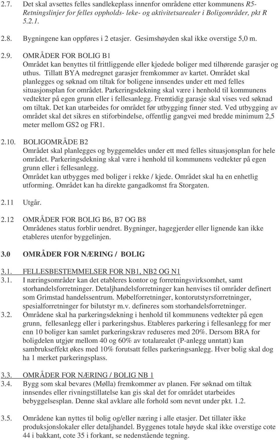 Tillatt BYA medregnet garasjer fremkommer av kartet. Området skal planlegges og søknad om tiltak for boligene innsendes under ett med felles situasjonsplan for området.