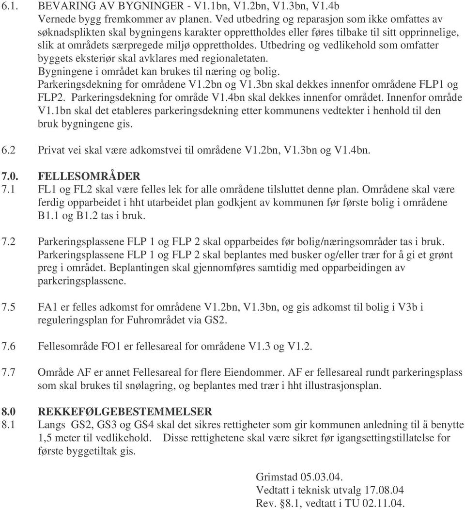 Utbedring og vedlikehold som omfatter byggets eksteriør skal avklares med regionaletaten. Bygningene i området kan brukes til næring og bolig. Parkeringsdekning for områdene V1.2bn og V1.