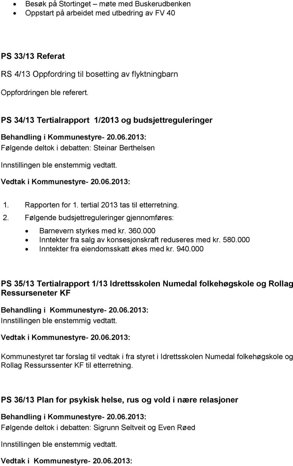 13 tas til etterretning. 2. Følgende budsjettreguleringer gjennomføres: Barnevern styrkes med kr. 360.000 Inntekter fra salg av konsesjonskraft reduseres med kr. 580.