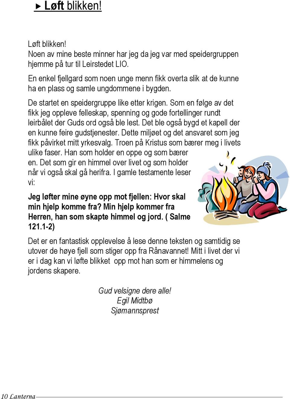 Som en følge av det fikk jeg oppleve felleskap, spenning og gode fortellinger rundt leirbålet der Guds ord også ble lest. Det ble også bygd et kapell der en kunne feire gudstjenester.