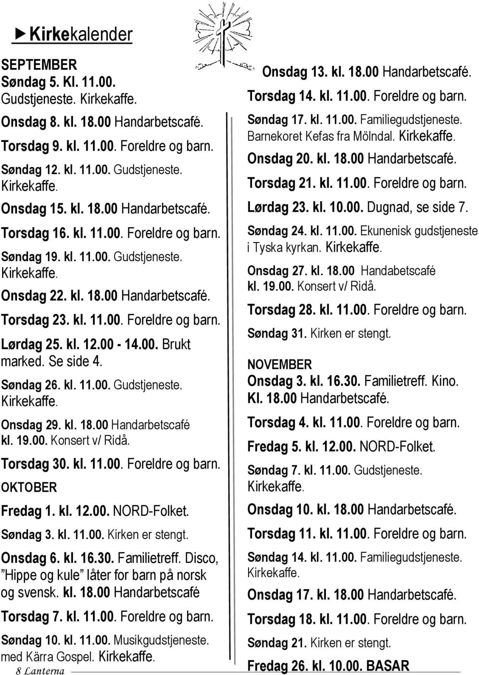 kl. 12.00-14.00. Brukt marked. Se side 4. Søndag 26. kl. 11.00. Gudstjeneste. Kirkekaffe. Onsdag 29. kl. 18.00 Handarbetscafé kl. 19.00. Konsert v/ Ridå. Torsdag 30. kl. 11.00. Foreldre og barn.