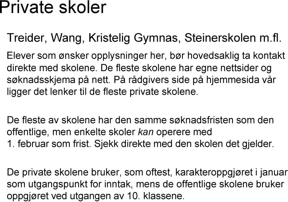 De fleste av skolene har den samme søknadsfristen som den offentlige, men enkelte skoler kan operere med 1. februar som frist.