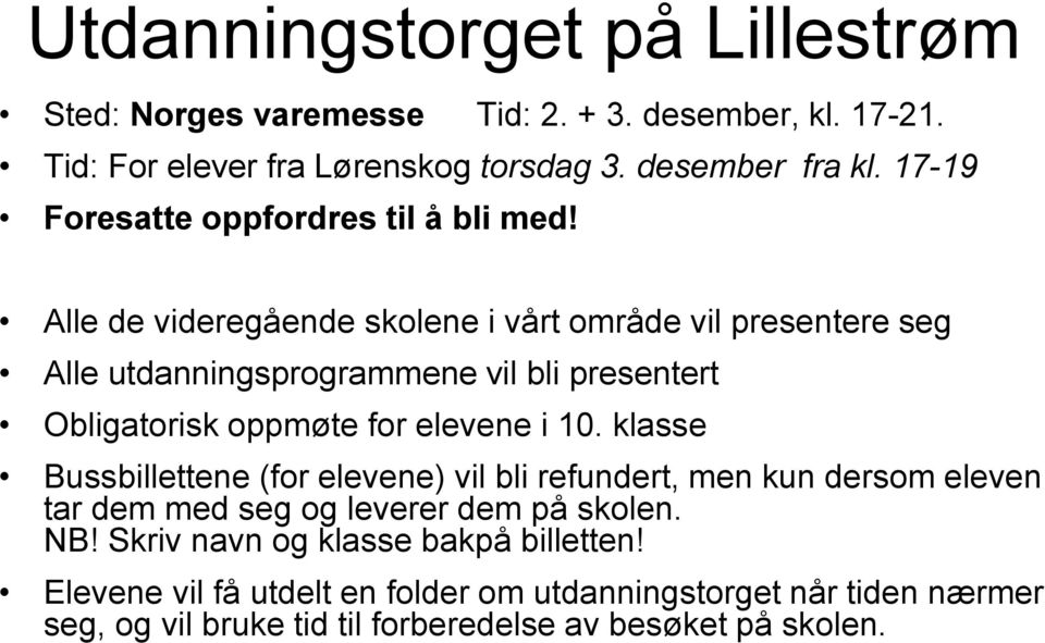 Alle de videregående skolene i vårt område vil presentere seg Alle utdanningsprogrammene vil bli presentert Obligatorisk oppmøte for elevene i 10.