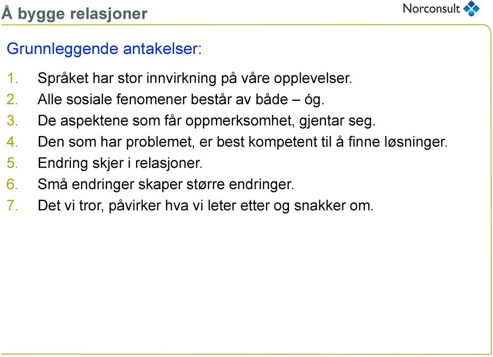 Den som har problemet, er best kompetent til å finne løsninger. 5. Endring skjer i relasjoner. 6.