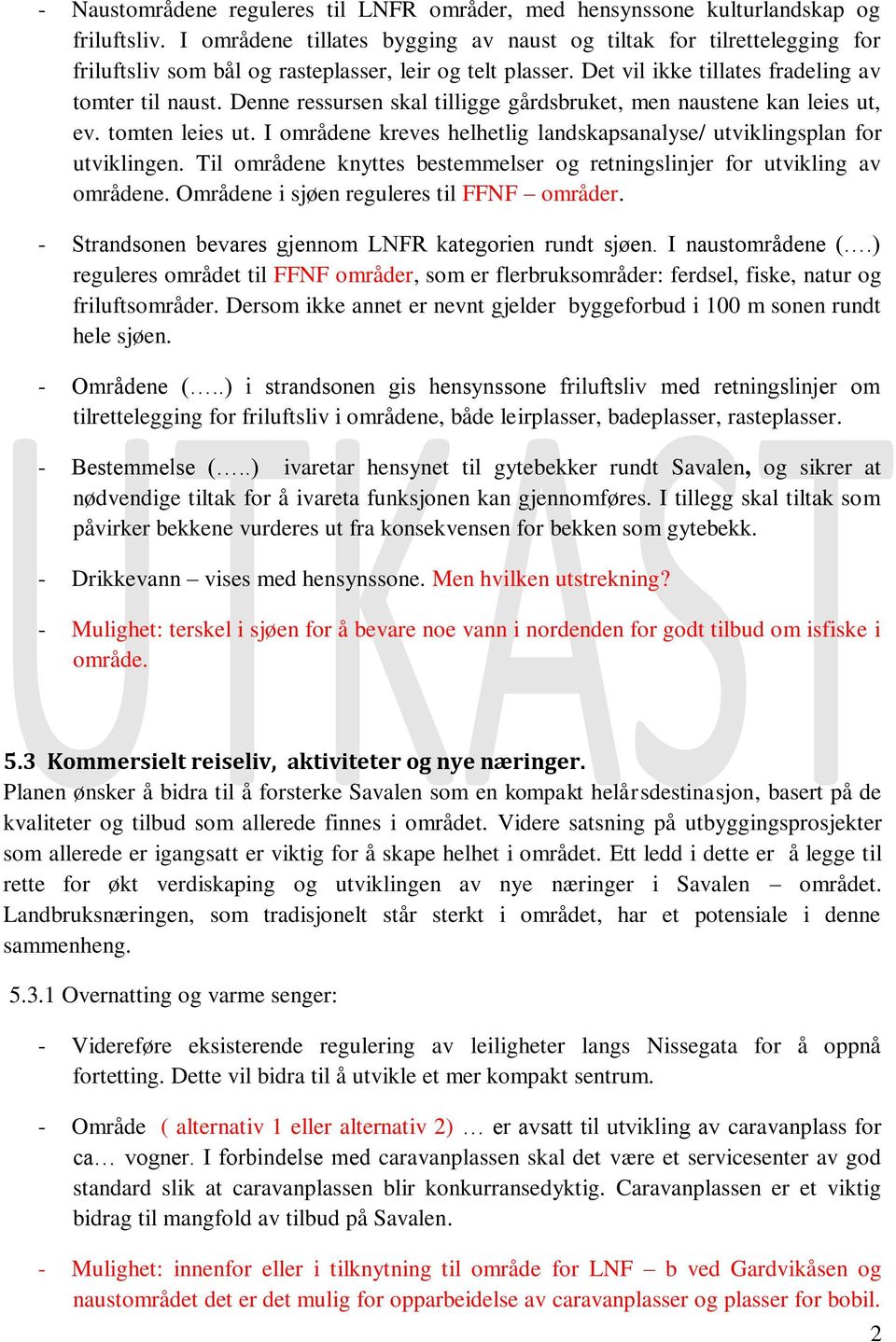 Denne ressursen skal tilligge gårdsbruket, men naustene kan leies ut, ev. tomten leies ut. I områdene kreves helhetlig landskapsanalyse/ utviklingsplan for utviklingen.