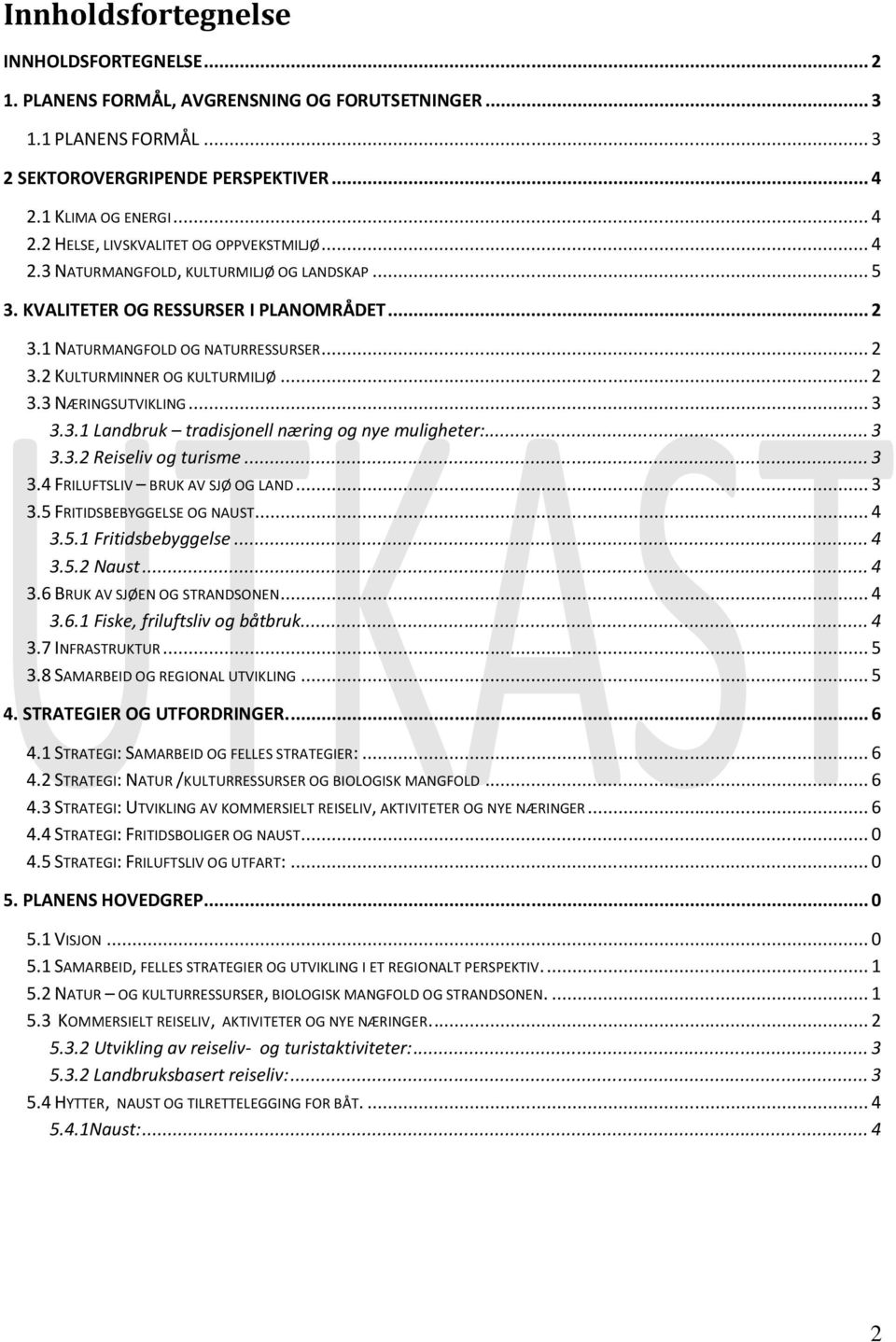 .. 2 3.2 KULTURMINNER OG KULTURMILJØ... 2 3.3 NÆRINGSUTVIKLING... 3 3.3.1 Landbruk tradisjonell næring og nye muligheter:... 3 3.3.2 Reiseliv og turisme... 3 3.4 FRILUFTSLIV BRUK AV SJØ OG LAND... 3 3.5 FRITIDSBEBYGGELSE OG NAUST.