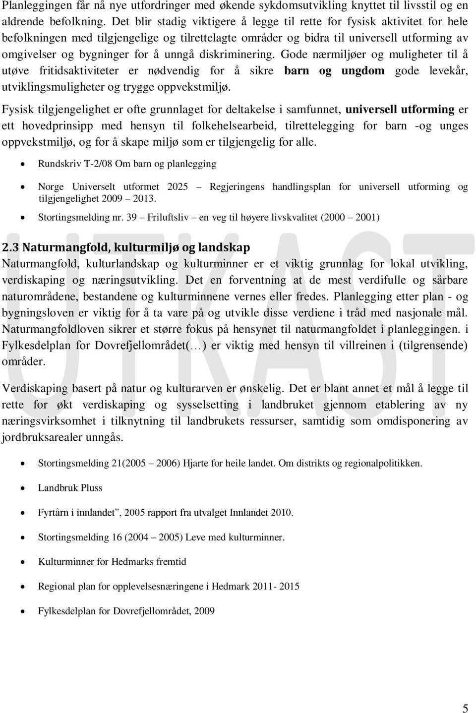 unngå diskriminering. Gode nærmiljøer og muligheter til å utøve fritidsaktiviteter er nødvendig for å sikre barn og ungdom gode levekår, utviklingsmuligheter og trygge oppvekstmiljø.