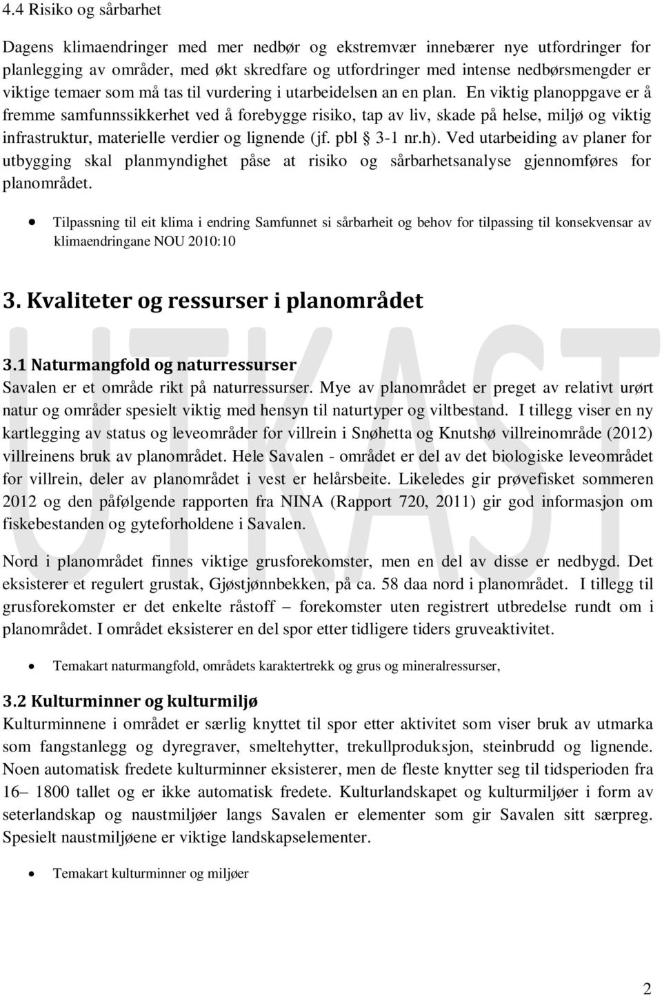 En viktig planoppgave er å fremme samfunnssikkerhet ved å forebygge risiko, tap av liv, skade på helse, miljø og viktig infrastruktur, materielle verdier og lignende (jf. pbl 3-1 nr.h).