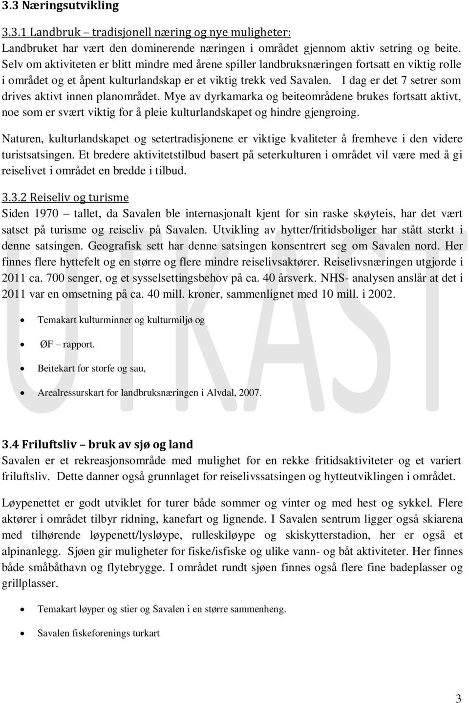 I dag er det 7 setrer som drives aktivt innen planområdet. Mye av dyrkamarka og beiteområdene brukes fortsatt aktivt, noe som er svært viktig for å pleie kulturlandskapet og hindre gjengroing.