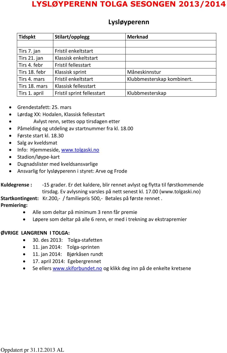 april Fristil sprint fellesstart Klubbmesterskap Grendestafett: 25. mars Lørdag XX: Hodalen, Klassisk fellesstart Avlyst renn, settes opp tirsdagen etter Påmelding og utdeling av startnummer fra kl.