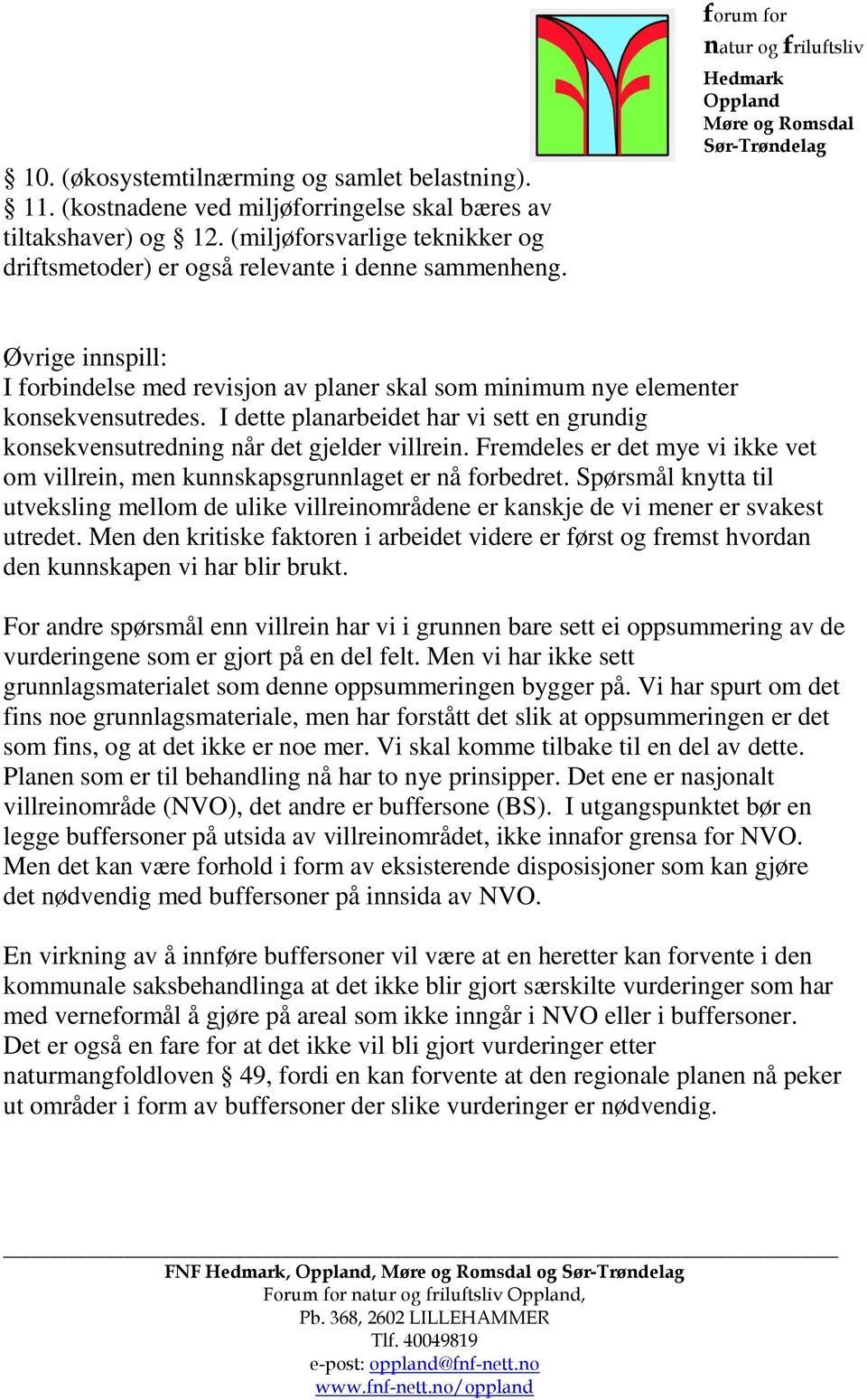 I dette planarbeidet har vi sett en grundig konsekvensutredning når det gjelder villrein. Fremdeles er det mye vi ikke vet om villrein, men kunnskapsgrunnlaget er nå forbedret.