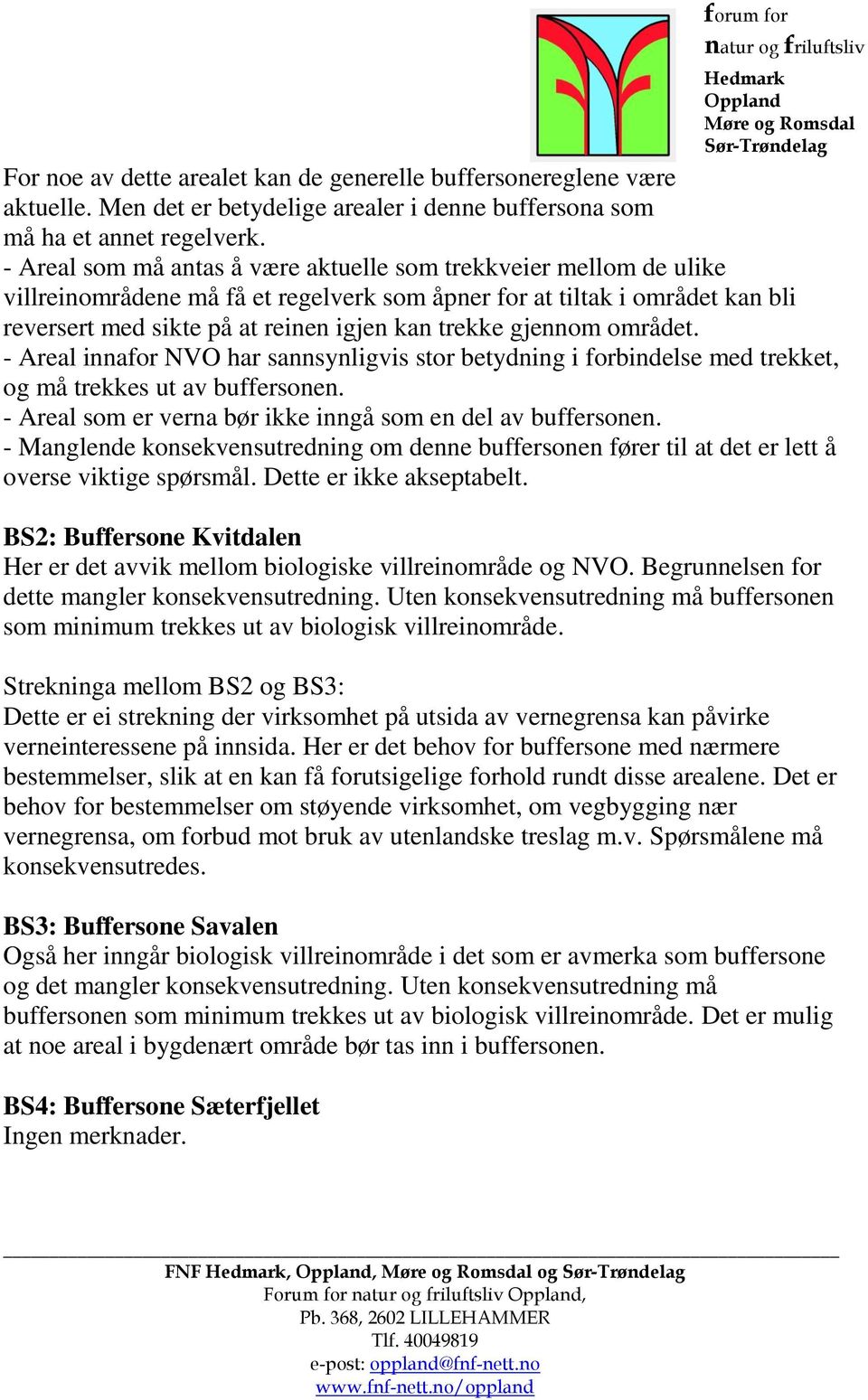 gjennom området. - Areal innafor NVO har sannsynligvis stor betydning i forbindelse med trekket, og må trekkes ut av buffersonen. - Areal som er verna bør ikke inngå som en del av buffersonen.