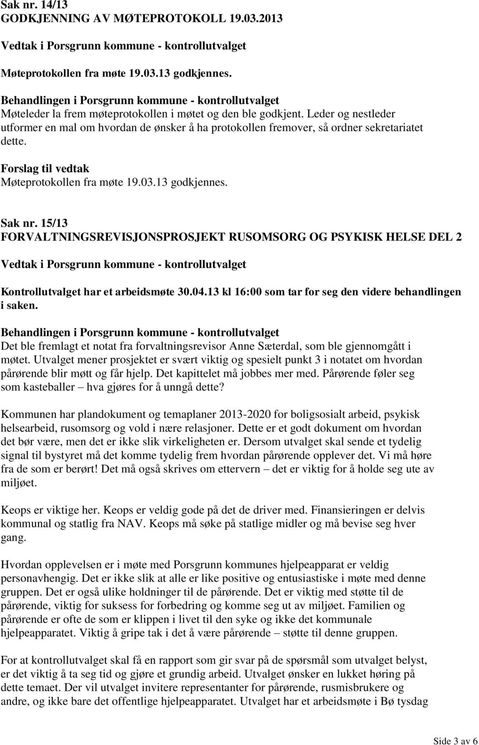 15/13 FORVALTNINGSREVISJONSPROSJEKT RUSOMSORG OG PSYKISK HELSE DEL 2 Kontrollutvalget har et arbeidsmøte 30.04.13 kl 16:00 som tar for seg den videre behandlingen i saken.