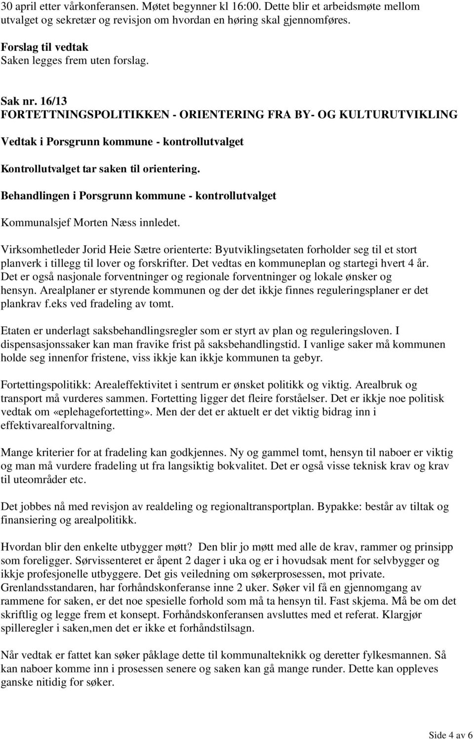 Virksomhetleder Jorid Heie Sætre orienterte: Byutviklingsetaten forholder seg til et stort planverk i tillegg til lover og forskrifter. Det vedtas en kommuneplan og startegi hvert 4 år.