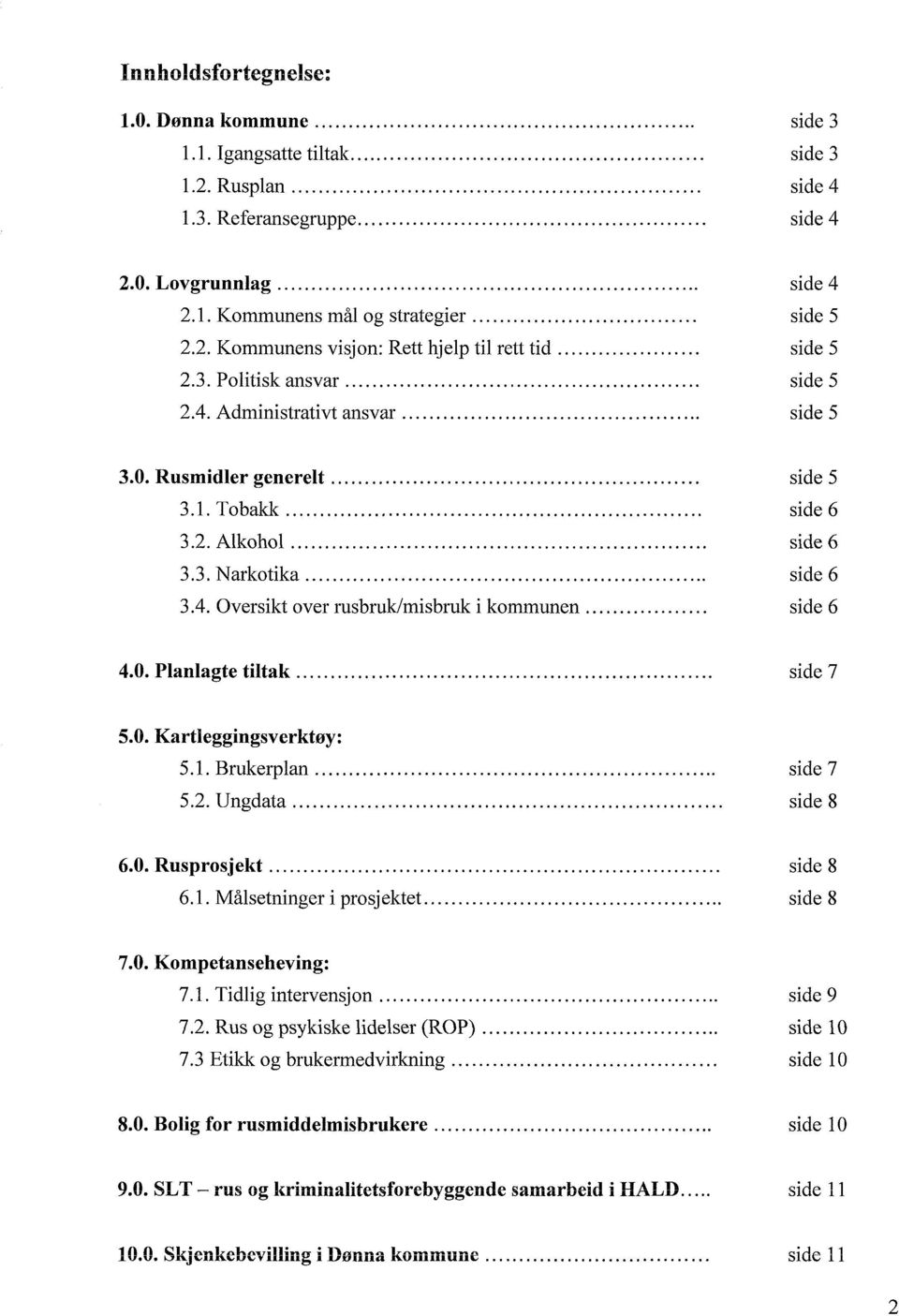 0. Planlagte tiltak side 7 5.0. Kartleggingsverktøy: 5.1. Brukerplan side 7 5.2. Ungdata side 8 6.0. Rusprosjekt side 8 6.1. Målsetninger i prosjektet side 8 7.0. Kompetanseheving: 7.1. Tidlig intervensjon side 9 7.