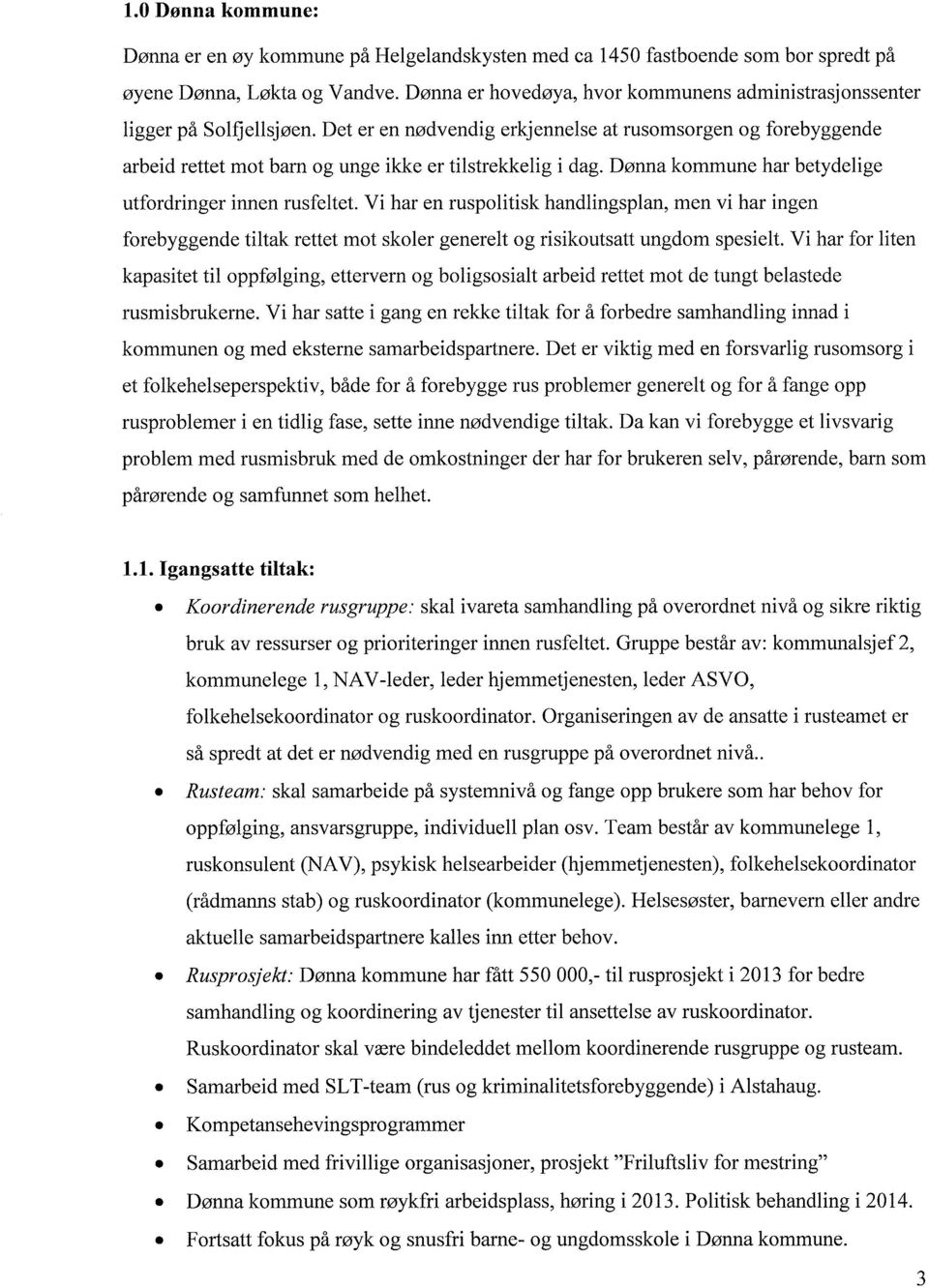 Det er en nødvendig erkjennelse at rusomsorgen og forebyggende arbeid rettet mot barn og unge ikke er tilstrekkelig i dag. Dønna kommune har betydelige utfordringer innen rusfeltet.